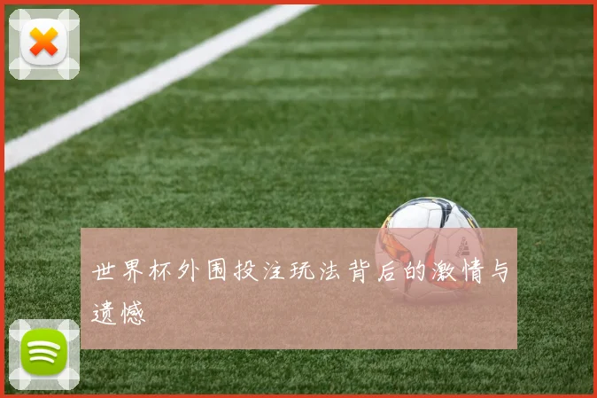 世界杯外围投注玩法背后的激情与遗憾