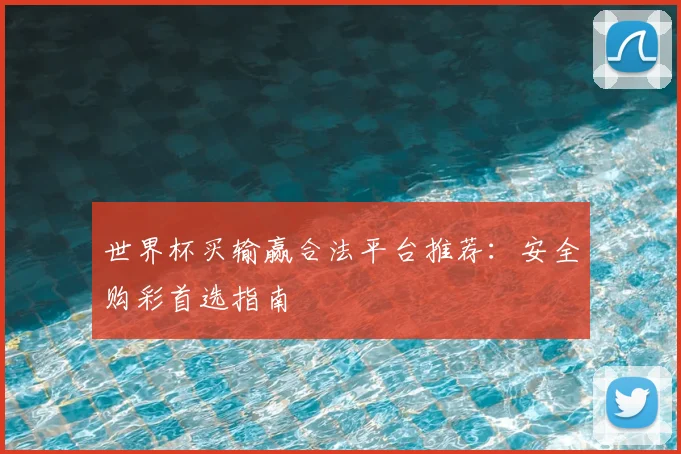 世界杯买输赢合法平台推荐:安全购彩首选指南
