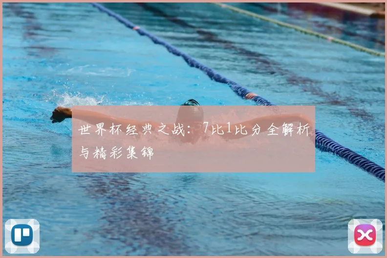 世界杯经典之战:7比1比分全解析与精彩集锦